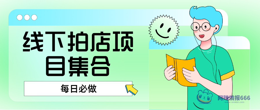 [每日必做]线下拍店项目集合，日赚几十上百元-ixn666-网赚情报666-网络项目库